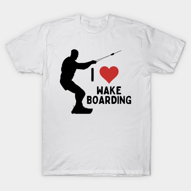 I Love Wakeboarding Water Sports Daring Adventure For Wakesurfers Wakeboarders T-Shirt by Mochabonk